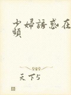 少妇诱惑在线视频