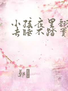 小孩夜里翻来覆去睡不踏实什么原因