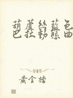 葫芦丝蓝色的香巴拉动态曲谱