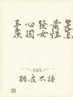 手心发黄是什么原因女性怎么治疗