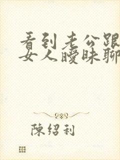 看到老公跟别的女人暧昧聊天怎么办