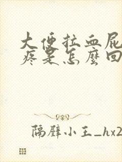 大便拉血屁眼还疼是怎么回事