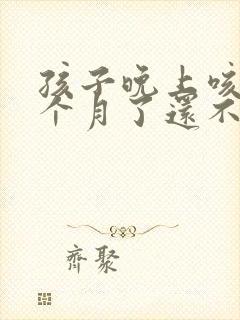 孩子晚上咳嗽一个月了还不好怎么办