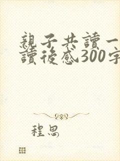亲子共读一本书读后感300字