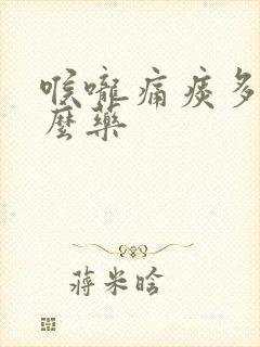 喉咙痛痰多用什么药