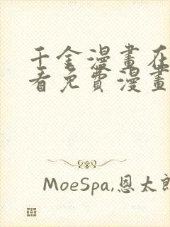 千金漫画在线观看免费漫画下拉式