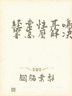 经常性耳鸣嗡嗡响怎么解决