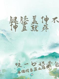 腿膝盖伸不直,伸直就疼