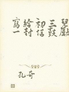 写给初三儿子的一封信鼓励与期望免费