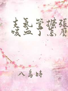 支气管扩张感染咳血了怎么办