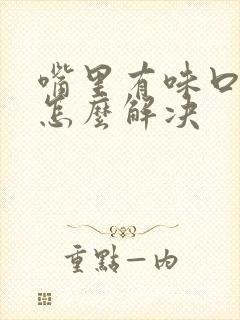 嘴里有味口臭是怎么解决