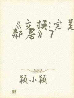 《交换:完美的邻居》7