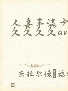 人妻丰满少妇久久久久久av