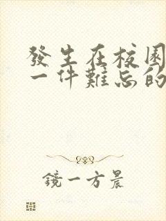 发生在校园里的一件难忘的事600