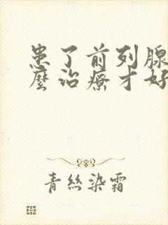 患了前列腺要怎么治疗才好