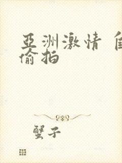 亚洲激情 自拍偷拍