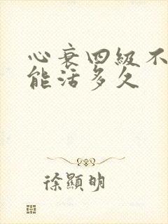 心衰四级不治疗能活多久