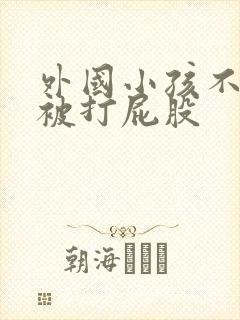 外国小孩不听话被打屁股