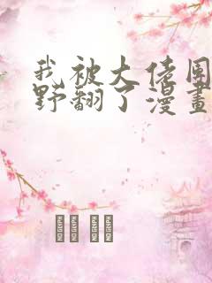 我被大佬团宠后野翻了漫画