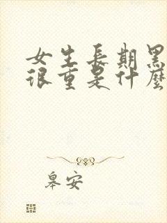 女生长期黑眼圈很重是什么原因