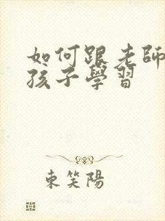 如何跟老师沟通孩子学习