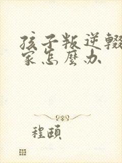 孩子叛逆辍学在家怎么办