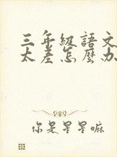 三年级语文成绩太差怎么办