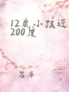12岁小孩近视200度