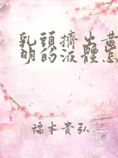 乳头挤出黄色透明的液体怎么回事