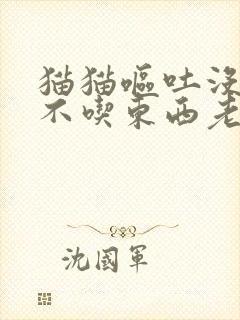 猫猫呕吐没精神不吃东西老趴着