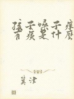 孩子嗓子痒咳嗽有痰是什么原因