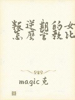 叛逆期的女孩子怎么管教比较好