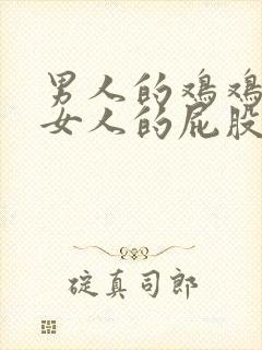 男人的鸡鸡插进女人的屁股里软件