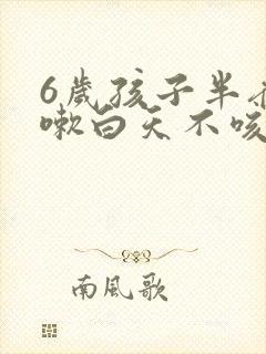 6岁孩子半夜咳嗽白天不咳嗽