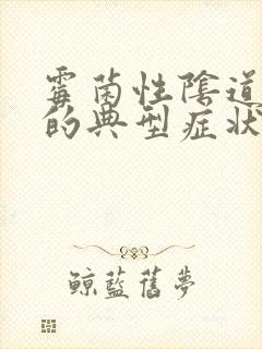 霉菌性阴道发炎的典型症状