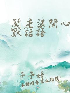 哄老婆开心的幽默话语