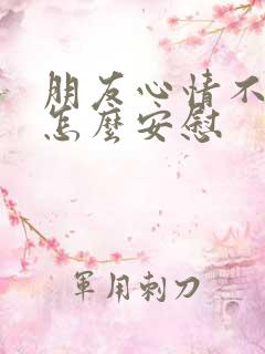 朋友心情不好该怎么安慰