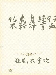 45岁月经9天不干净有血丝