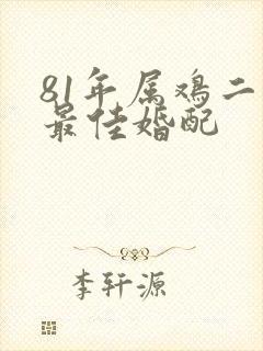 81年属鸡二婚最佳婚配
