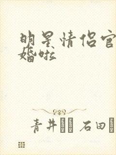 明星情侣官宣结婚啦