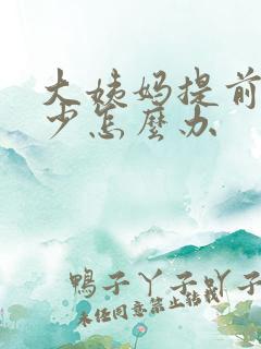 大姨妈提前血量少怎么办