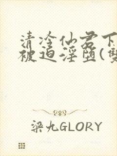 清冷仙君下山后被迫淫堕(双性大奶np)