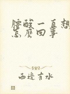 腰酸一直想小便怎么回事