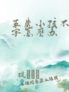 五岁小孩不会写字怎么办