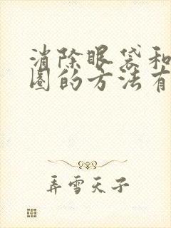 消除眼袋和黑眼圈的方法有哪些