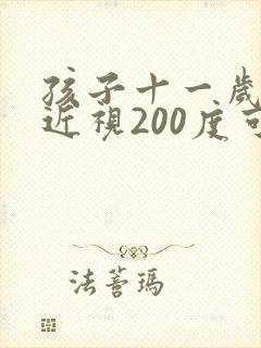 孩子十一岁眼睛近视200度可以恢复吗