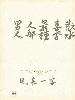 男人最喜欢闻女人哪种香水