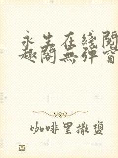 永生在线阅读笔趣阁无弹窗