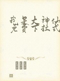 我是大神仙漫画免费下拉式六漫画