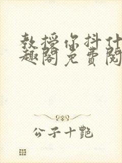 教授你抖什么笔趣阁免费阅读最新章